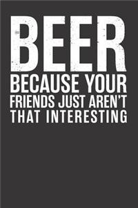 Beer Because Your Friends Just Aren't That Interesting
