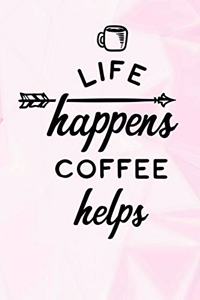 Life Happens Coffee Helps