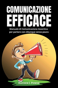 Comunicazione Efficace: 3 libri in 1 - Manuale di Comunicazione Assertiva per parlare con chiunque senza paura. Supera l'Ansia Sociale e fatti rispettare utilizzando tecnic