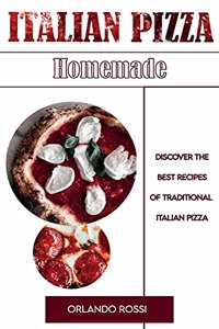 Italian Pizza Homemade Discover the Best Recipes of Traditional Italian Pizza