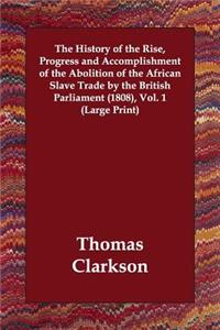 The History of the Rise, Progress and Accomplishment of the Abolition of the African Slave Trade by the British Parliament (1808), Vol. 1