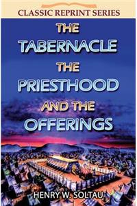 The Tabernacle the Priesthood and the Offerings