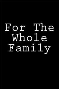 For The Whole Family