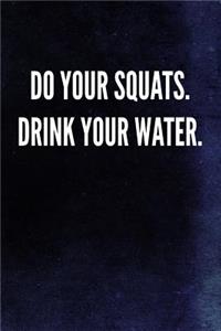 Do Your Squats. Drink Your Water.