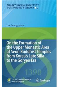 On the Formation of the Upper Monastic Area of Seon Buddhist Temples from Korea´s Late Silla to the Goryeo Era