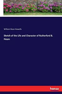 Sketch of the Life and Character of Rutherford B. Hayes