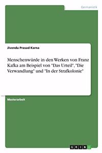 Menschenwürde in den Werken von Franz Kafka am Beispiel von Das Urteil, Die Verwandlung und In der Strafkolonie