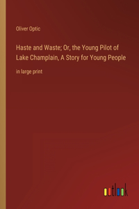 Haste and Waste; Or, the Young Pilot of Lake Champlain, A Story for Young People