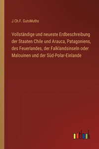 Vollständige und neueste Erdbeschreibung der Staaten Chile und Arauca, Patagoniens, des Feuerlandes, der Falklandsinseln oder Malouinen und der Süd-Polar-Einlande