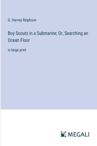 Boy Scouts in a Submarine; Or, Searching an Ocean Floor