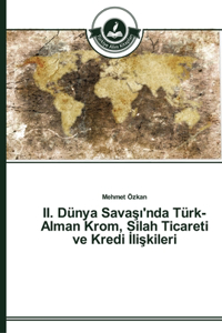 II. Dünya Savaşı'nda Türk-Alman Krom, Silah Ticareti ve Kredi İlişkileri