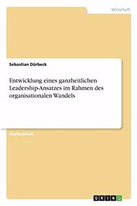 Entwicklung eines ganzheitlichen Leadership-Ansatzes im Rahmen des organisationalen Wandels