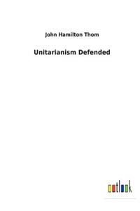 Unitarianism Defended