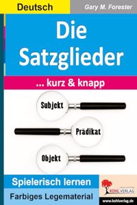 Die Satzglieder ... kurz & knapp!: Ubersichtlich - anschaulich - verstandlich