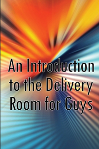 Introduction to the Delivery Room for Guys