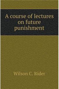 A Course of Lectures on Future Punishment