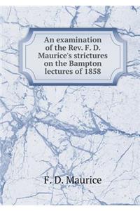 An Examination of the Rev. F. D. Maurice's Strictures on the Bampton Lectures of 1858