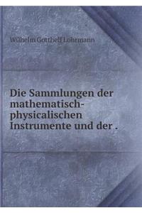 Die Sammlungen der mathematisch-physicalischen Instrumente und der