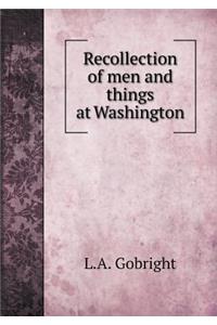 Recollection of men and things at Washington