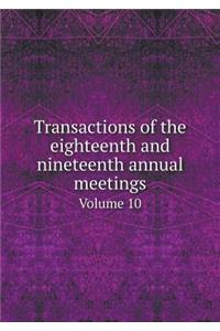 Transactions of the eighteenth and nineteenth annual meetings Volume 10