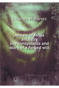 Annals of Miles Ancestry in Pennsylvania and Story of a Forged Will