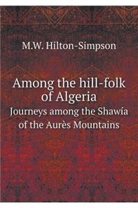 Among the hill-folk of Algeria Journeys among the Shawía of the Aurès Mountains