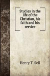 Studies in the life of the Christian, his faith and his service