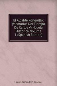 El Alcalde Ronquillo: (Memorias Del Tiempo De Carlos V) Novela Historica, Volume 1 (Spanish Edition)