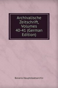 Archivalische Zeitschrift, Volumes 40-41 (German Edition)