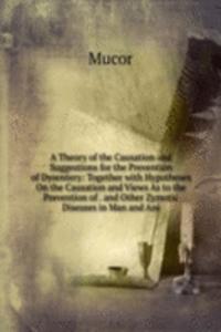 Theory of the Causation and Suggestions for the Prevention of Dysentery: Together with Hypotheses On the Causation and Views As to the Prevention of . and Other Zymotic Diseases in Man and Ani
