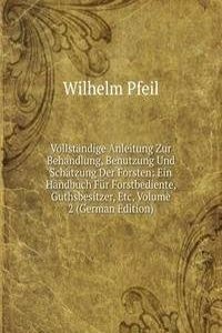 Vollstandige Anleitung Zur Behandlung, Benutzung Und Schatzung Der Forsten: Ein Handbuch Fur Forstbediente, Guthsbesitzer, Etc, Volume 2 (German Edition)