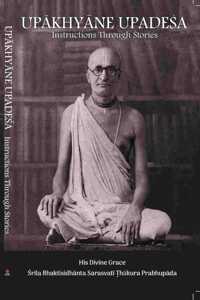 Upakhyane Updesa. (Instructions Through Stories) [Paperback] Srila Bhaktisidhanta Sarasvati Thakura Prabhupada