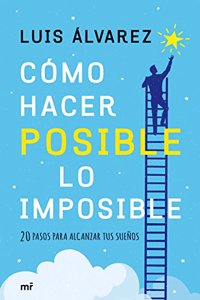 Como hacer posible lo imposible: 20 pasos para alcanzar tus suenos