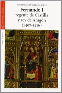 Fernando I, Regente de Castilla y Rey de Aragon (1407-1416)