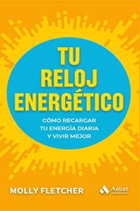 Tu reloj energetico: Como recargar tu energia diaria y vivir mejor