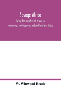 Savage Africa; being the narrative of a tour in equatorial, southwestern, and northwestern Africa; with notes on the habits of the gorilla; on the existence of unicorns and tailed men; on the slave trade; on the origin, character, and capabilities
