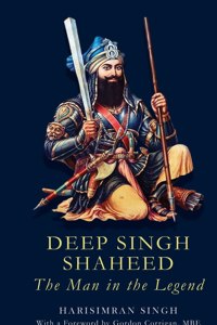 Deep Singh Shaheed the Man in the Legend