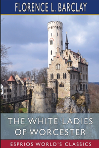 White Ladies of Worcester (Esprios Classics): A Romance of the Twelfth Century