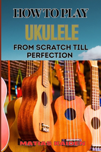 How to Play Ukulele from Scratch Till Perfection