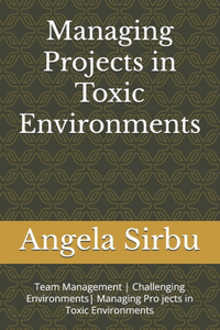 Managing Projects in Toxic Environments