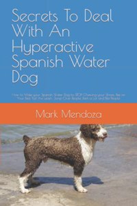 Secrets To Deal With An Hyperactive Spanish Water Dog