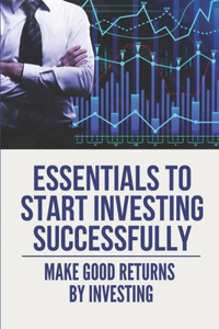 Essentials To Start Investing Successfully