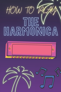 How To Play The Harmonica
