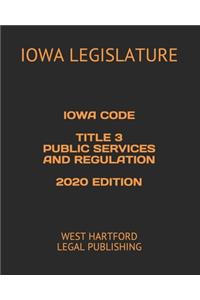 Iowa Code Title 3 Public Services and Regulation 2020 Edition