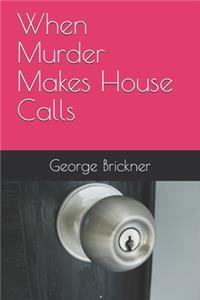 When Murder Makes House Calls