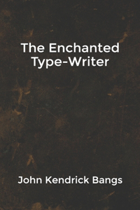 The Enchanted Type-Writer