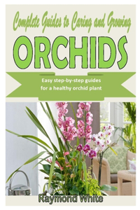 Complete Guides to Caring and Growing Orchids