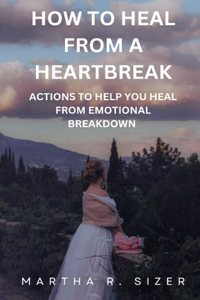 how to heal from a heart break