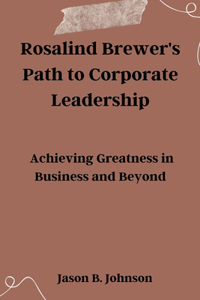 Rosalind Brewer's Path to Corporate Leadership: Achieving Greatness in Business and Beyond