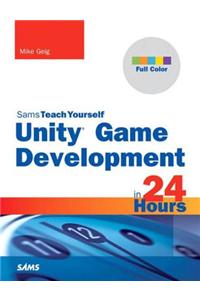 Unity Game Development in 24 Hours, Sams Teach Yourself